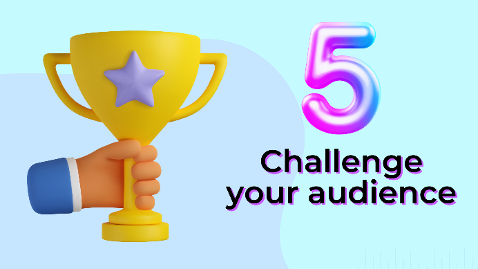 Challenge your Audience